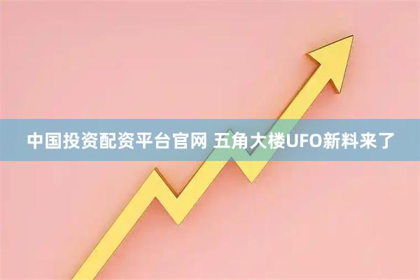 中国投资配资平台官网 五角大楼UFO新料来了